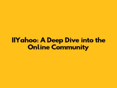 IIYahoo: A Deep Dive into the Online Community