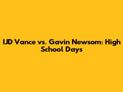 IJD Vance vs. Gavin Newsom: High School Days