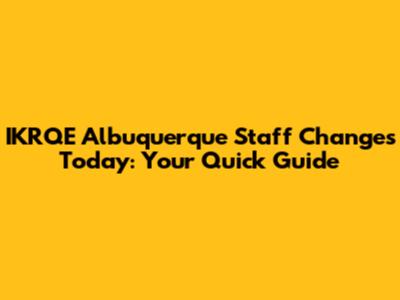 IKRQE Albuquerque Staff Changes Today: Your Quick Guide