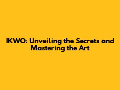 IKWO: Unveiling the Secrets and Mastering the Art