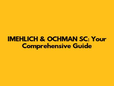 IMEHLICH & OCHMAN SC: Your Comprehensive Guide
