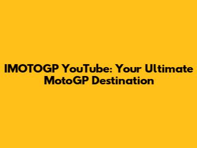 IMOTOGP YouTube: Your Ultimate MotoGP Destination