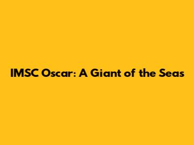 IMSC Oscar: A Giant of the Seas