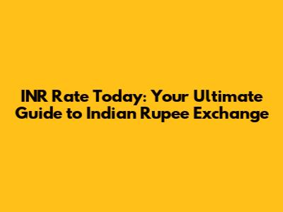 INR Rate Today: Your Ultimate Guide to Indian Rupee Exchange