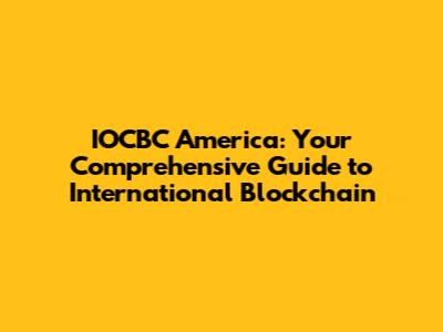 IOCBC America: Your Comprehensive Guide to International Blockchain
