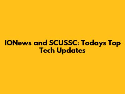 IONews and SCUSSC: Today's Top Tech Updates
