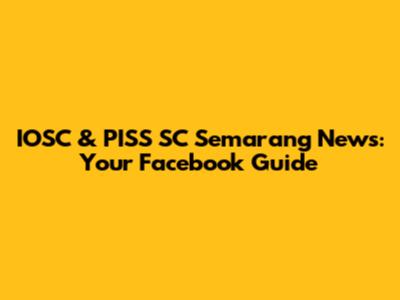 IOSC & PISS SC Semarang News: Your Facebook Guide