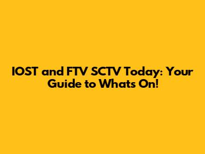 IOST and FTV SCTV Today: Your Guide to What's On!