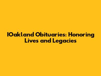 IOakland Obituaries: Honoring Lives and Legacies