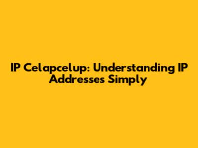 IP Celapcelup: Understanding IP Addresses Simply