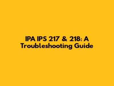 IPA IPS 217 & 218: A Troubleshooting Guide