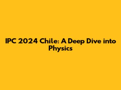 IPC 2024 Chile: A Deep Dive into Physics