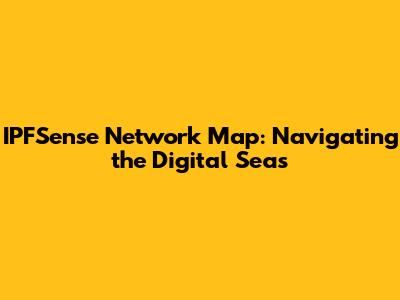 IPFSense Network Map: Navigating the Digital Seas