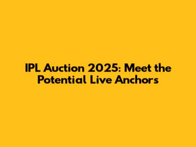 IPL Auction 2025: Meet the Potential Live Anchors