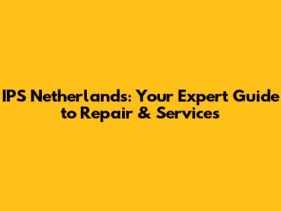 IPS Netherlands: Your Expert Guide to Repair & Services
