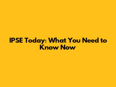 IPSE Today: What You Need to Know Now