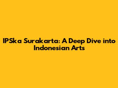 IPSka Surakarta: A Deep Dive into Indonesian Arts