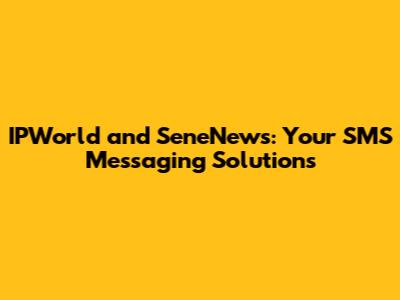 IPWorld and SeneNews: Your SMS Messaging Solutions