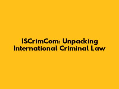ISCrimCom: Unpacking International Criminal Law