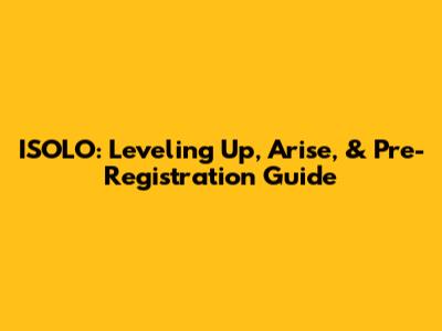 ISOLO: Leveling Up, Arise, & Pre-Registration Guide