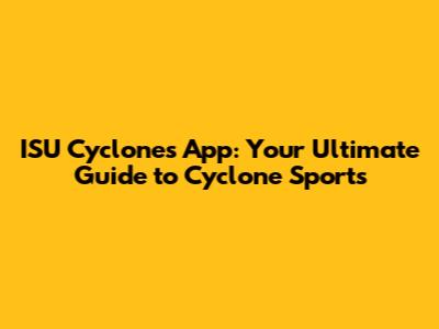 ISU Cyclones App: Your Ultimate Guide to Cyclone Sports