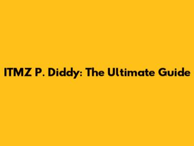 ITMZ P. Diddy: The Ultimate Guide