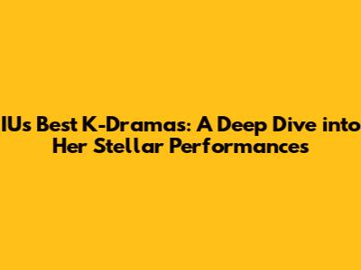 IU's Best K-Dramas: A Deep Dive into Her Stellar Performances