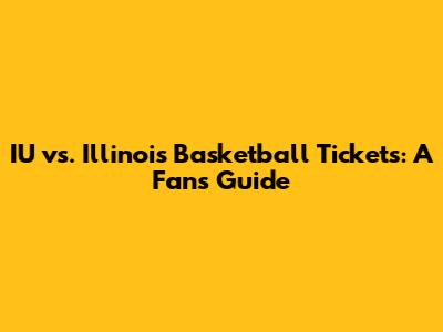 IU vs. Illinois Basketball Tickets: A Fan's Guide