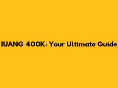 IUANG 400K: Your Ultimate Guide