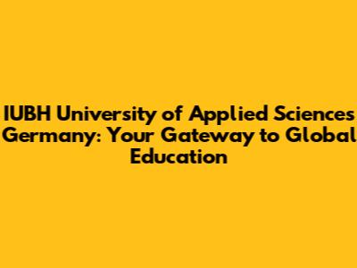 IUBH University of Applied Sciences Germany: Your Gateway to Global Education