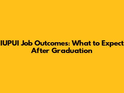 IUPUI Job Outcomes: What to Expect After Graduation