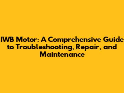 IWB Motor: A Comprehensive Guide to Troubleshooting, Repair, and Maintenance