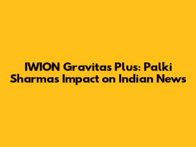 IWION Gravitas Plus: Palki Sharma's Impact on Indian News