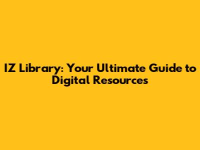 IZ Library: Your Ultimate Guide to Digital Resources