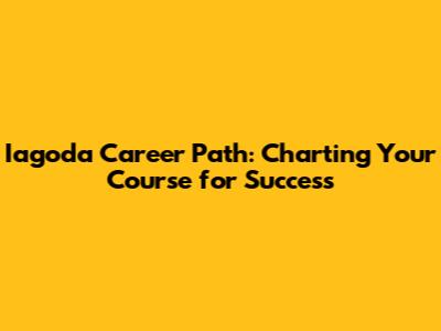 Iagoda Career Path: Charting Your Course for Success