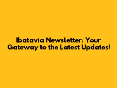 Ibatavia Newsletter: Your Gateway to the Latest Updates!
