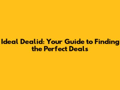 Ideal Dealid: Your Guide to Finding the Perfect Deals