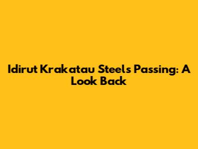 Idirut Krakatau Steel's Passing: A Look Back