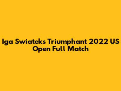 Iga Swiatek's Triumphant 2022 US Open Full Match