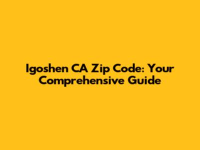 Igoshen CA Zip Code: Your Comprehensive Guide