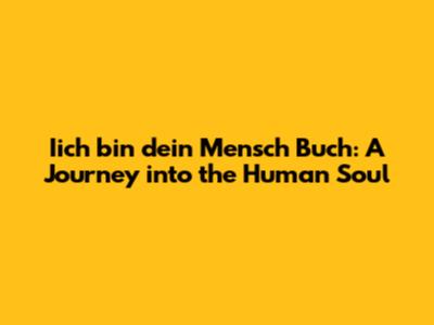 Iich bin dein Mensch Buch: A Journey into the Human Soul