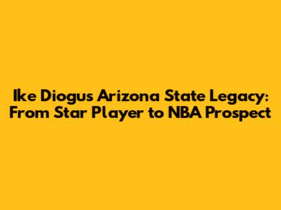 Ike Diogu's Arizona State Legacy: From Star Player to NBA Prospect