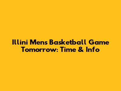 Illini Men's Basketball Game Tomorrow: Time & Info