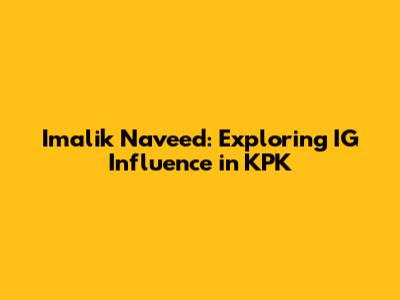 Imalik Naveed: Exploring IG Influence in KPK