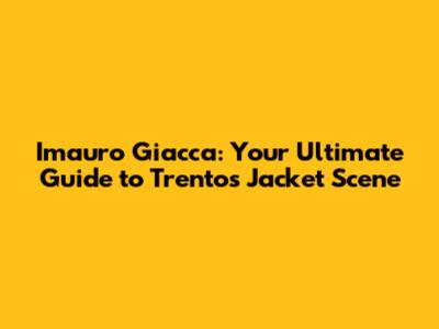 Imauro Giacca: Your Ultimate Guide to Trento's Jacket Scene