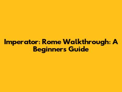 Imperator: Rome Walkthrough: A Beginner's Guide