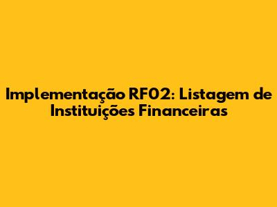 Implementação RF02: Listagem de Instituições Financeiras