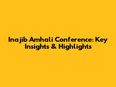 Inajib Amhali Conference: Key Insights & Highlights