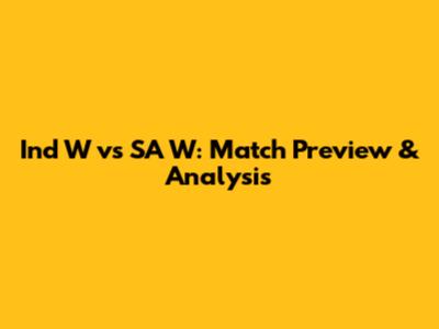 Ind W vs SA W: Match Preview & Analysis