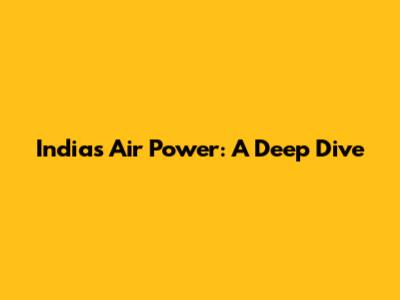 India's Air Power: A Deep Dive